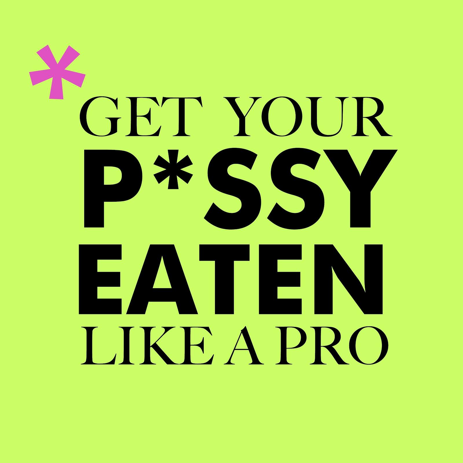 GET YOUR P*SSY EATEN LIKE A PRO