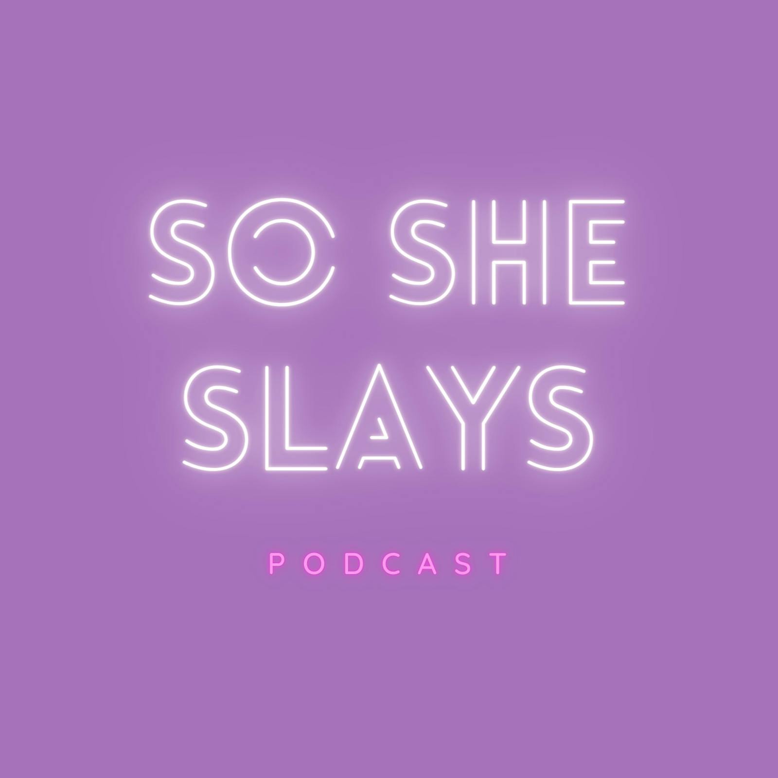 So She Slays Podcast! 