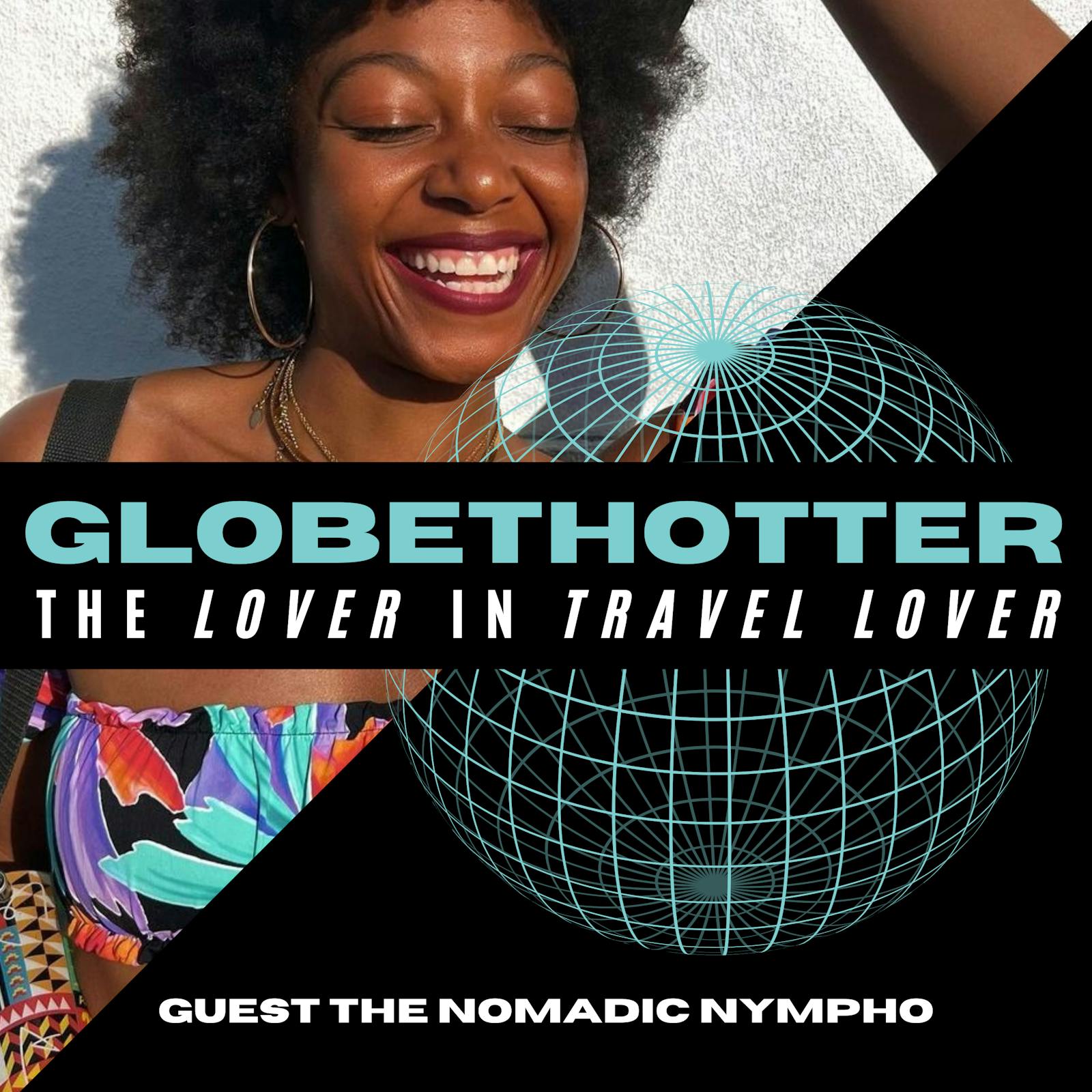 Catch The Nomadic Nympho on #GlobethotterPod 💃
