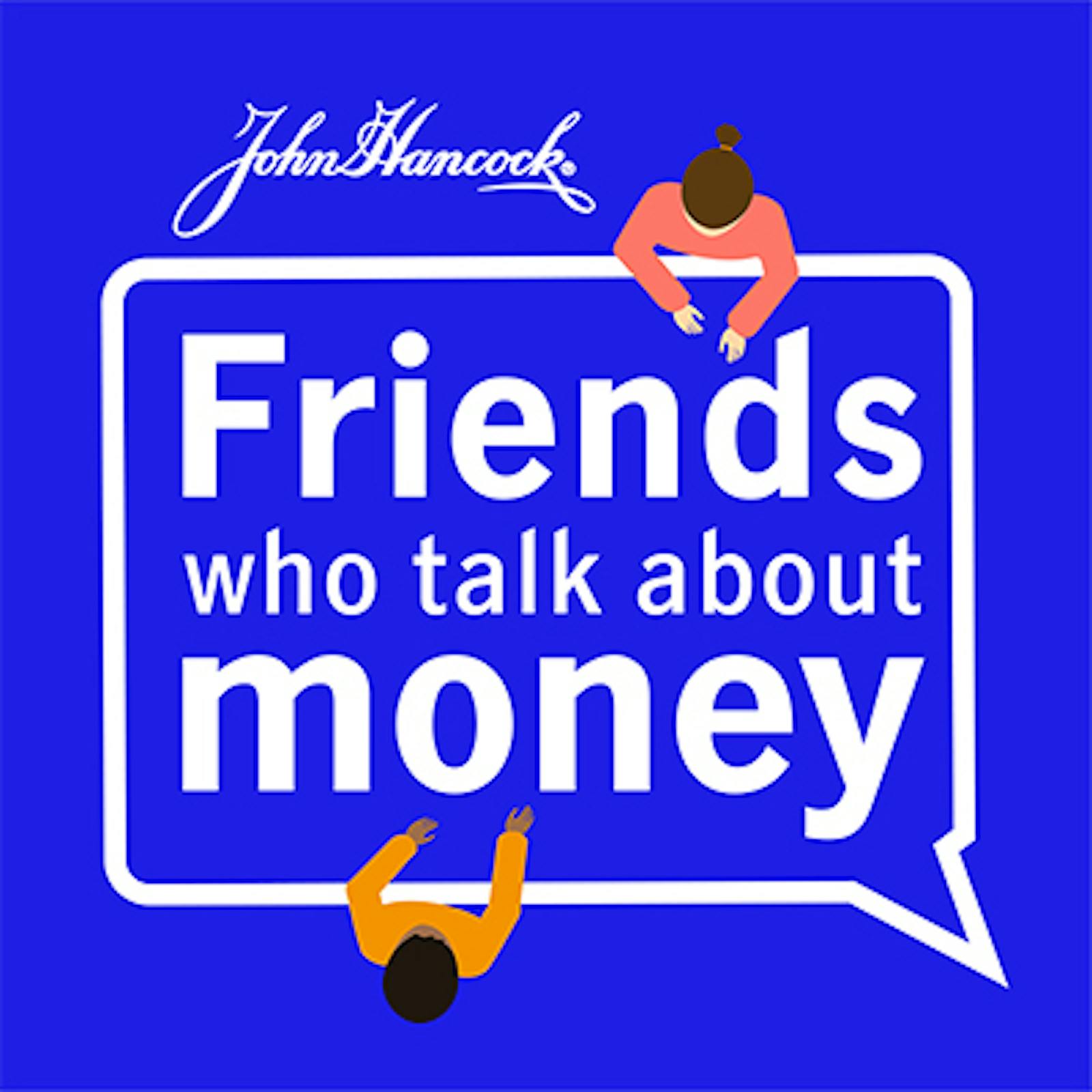 LISTEN TO FRIENDS WHO TALK ABOUT MONEY